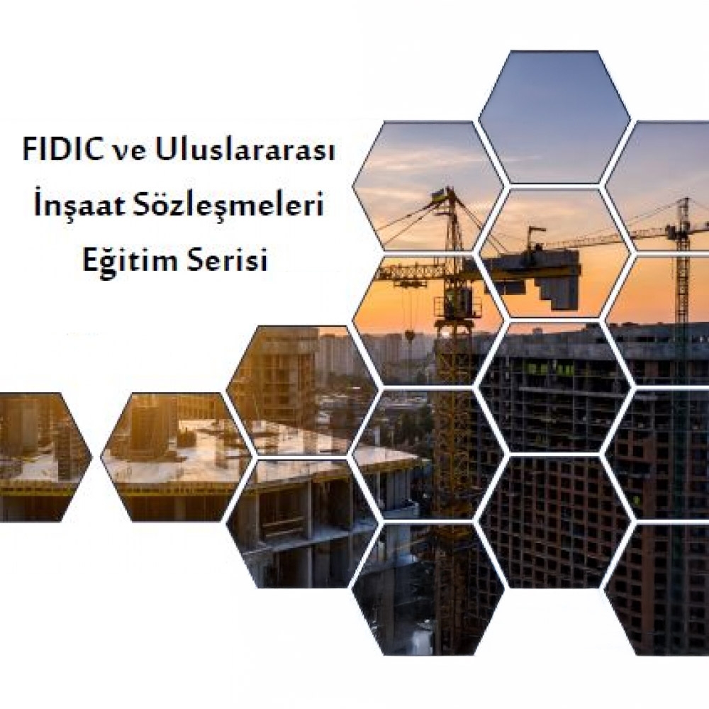 FIDIC VE ULUSLARARASI İNŞAAT SÖZLEŞMELERİ İLE UYGULAMALARI HAKKINDA EĞİTİM PROGRAMI
