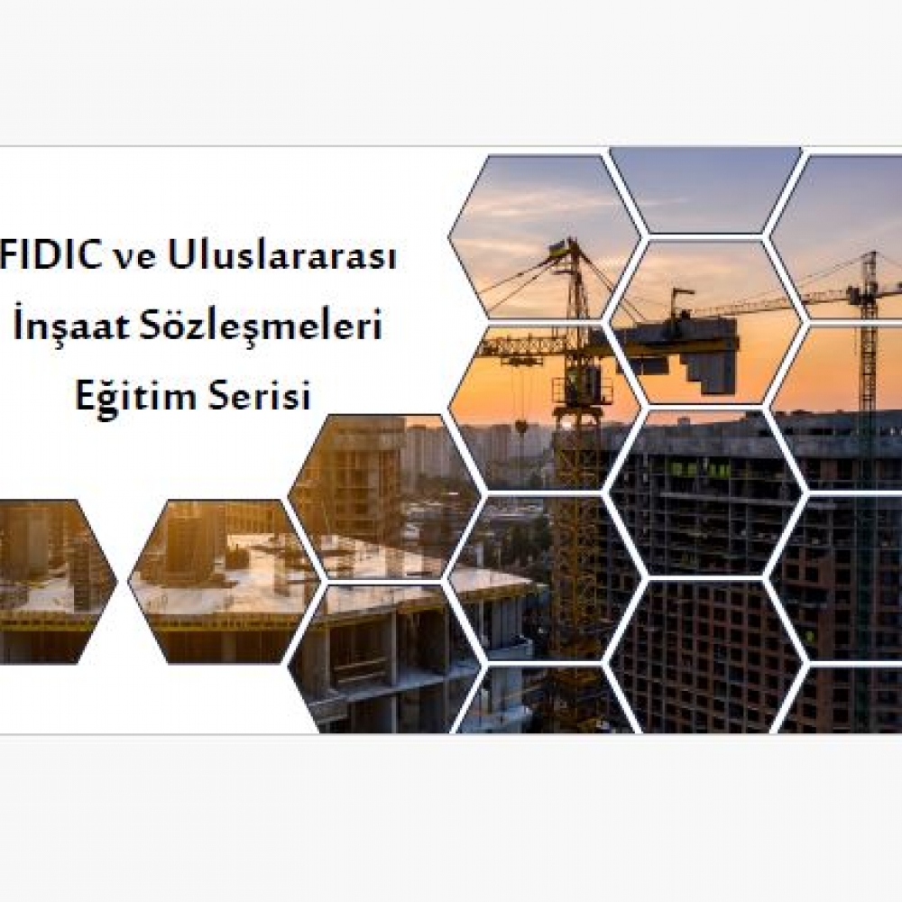 FIDIC VE ULUSLARARASI İNŞAAT SÖZLEŞMELERİ EĞİTİM SERİSİ BAŞVURULARI AÇILMIŞTIR